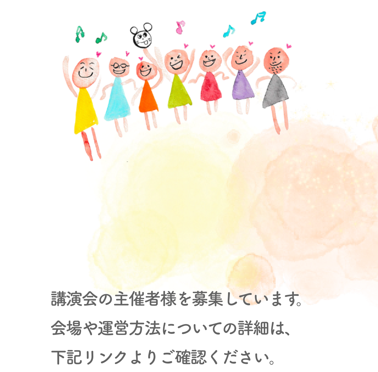 あなたの街で、『幸せ』を届けませんか？
        講演会の主催者様を募集しています。会場や運営方法についての詳細は下記リンクよりご確認ください。